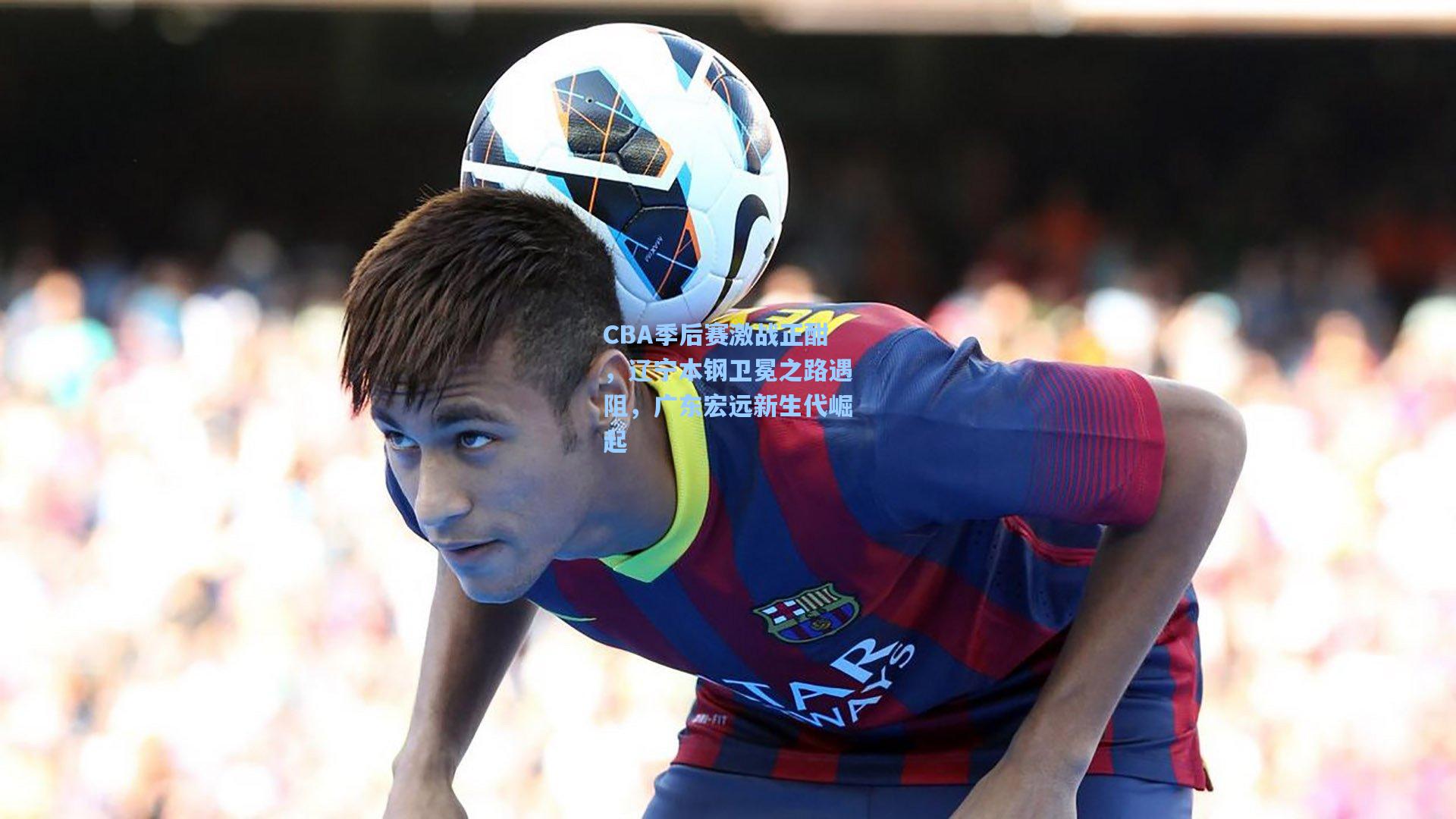 CBA季后赛激战正酣，辽宁本钢卫冕之路遇阻，广东宏远新生代崛起