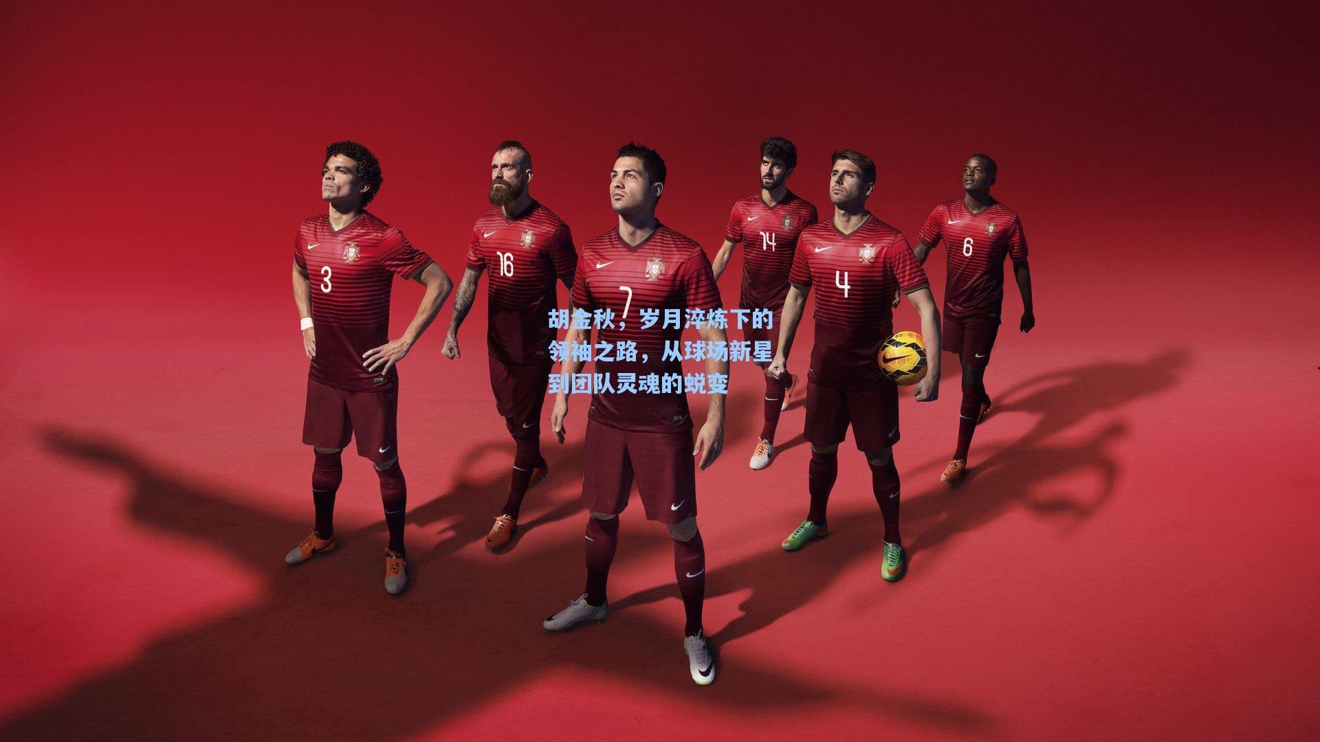 胡金秋，岁月淬炼下的领袖之路，从球场新星到团队灵魂的蜕变